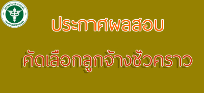 ประกาศผลการสอบคัดเลือกบุคคลเป็นลูกจ้างชั่วคราว (รายวัน) ตำแหน่งพนักงานช่วยเหลือคนไข้ จำนวน ๑ อัตรา